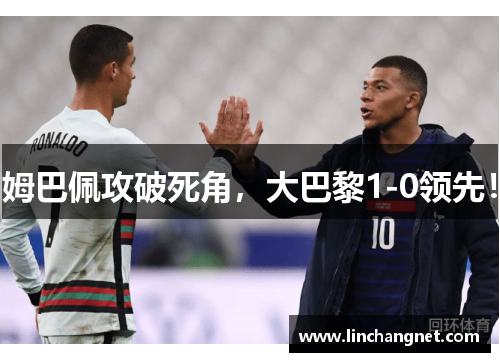 姆巴佩攻破死角，大巴黎1-0领先！